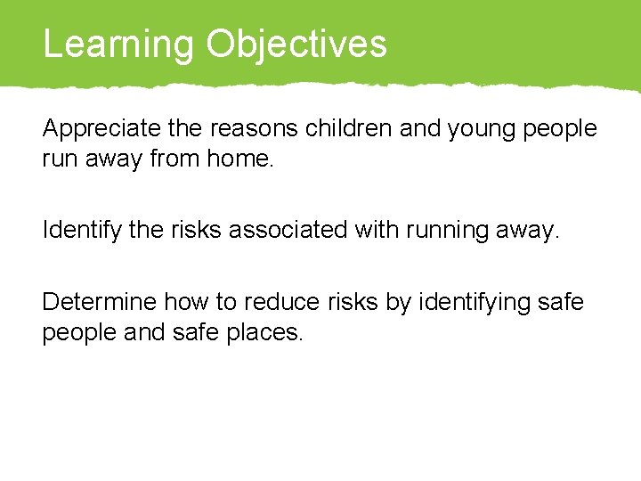 Learning Objectives Appreciate the reasons children and young people run away from home. Identify