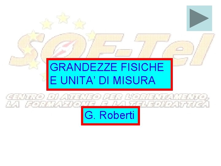 GRANDEZZE FISICHE E UNITA’ DI MISURA G. Roberti 