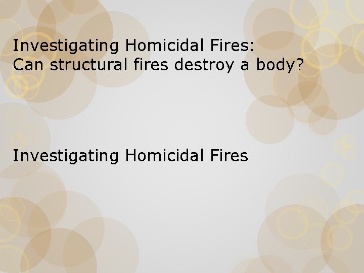 Investigating Homicidal Fires: Can structural fires destroy a body? Investigating Homicidal Fires 