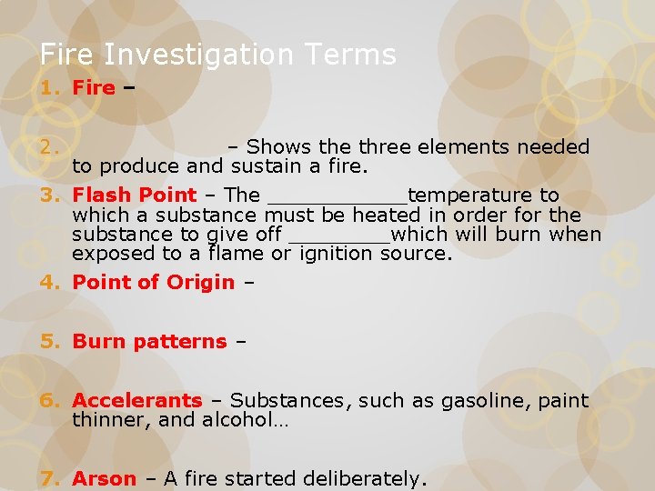Fire Investigation Terms 1. Fire – 2. – Shows the three elements needed to