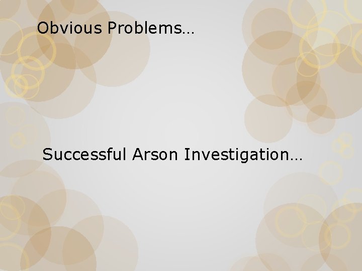 Obvious Problems… Successful Arson Investigation… 