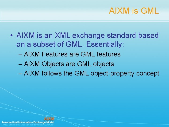 AIXM is GML • AIXM is an XML exchange standard based on a subset AIXM is GML • AIXM is an XML exchange standard based on a subset