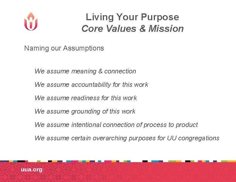 Living Your Purpose Core Values & Mission Naming our Assumptions We assume meaning &