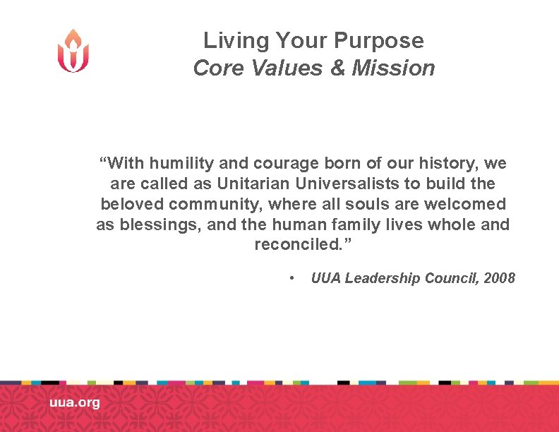 Living Your Purpose Core Values & Mission “With humility and courage born of our