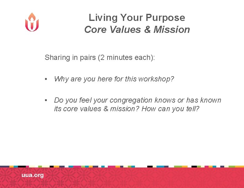 Living Your Purpose Core Values & Mission Sharing in pairs (2 minutes each): •