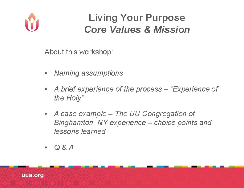 Living Your Purpose Core Values & Mission About this workshop: • Naming assumptions •