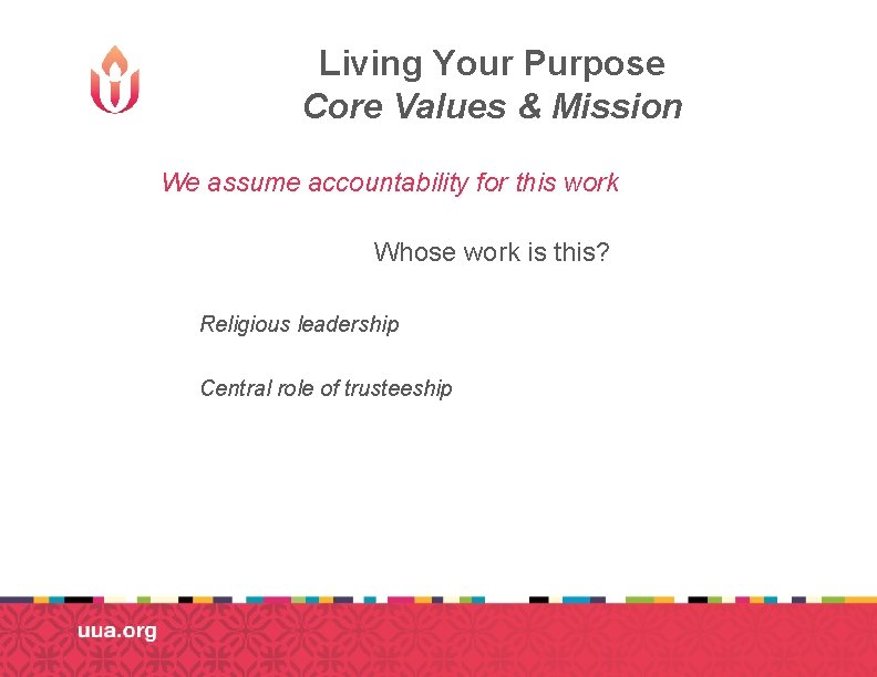 Living Your Purpose Core Values & Mission We assume accountability for this work Whose