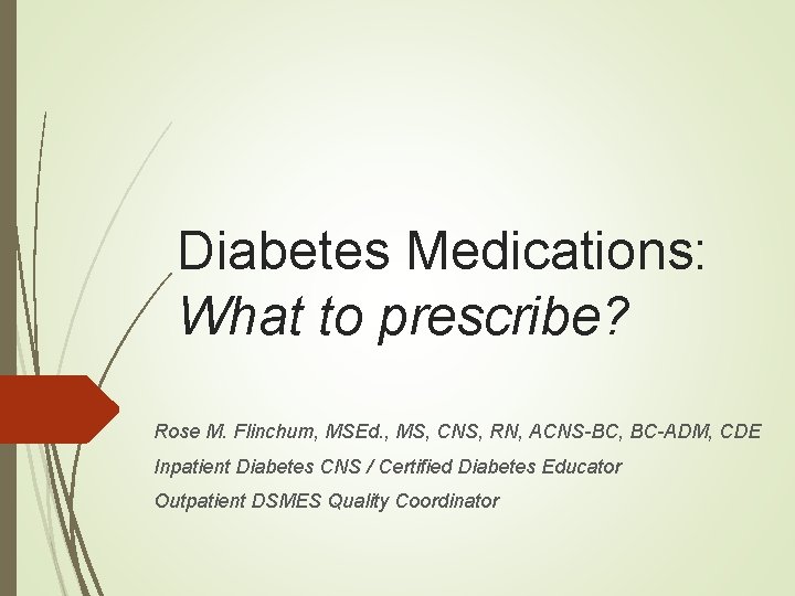 Diabetes Medications: What to prescribe? Rose M. Flinchum, MSEd. , MS, CNS, RN, ACNS-BC,
