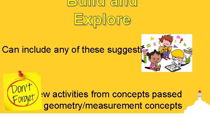 Build and Explore Can include any of these suggestions Review activities from concepts passed