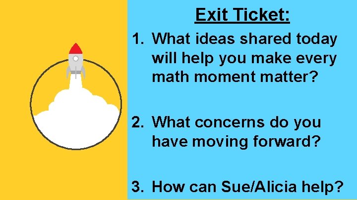 Exit Ticket: 1. What ideas shared today will help you make every math moment