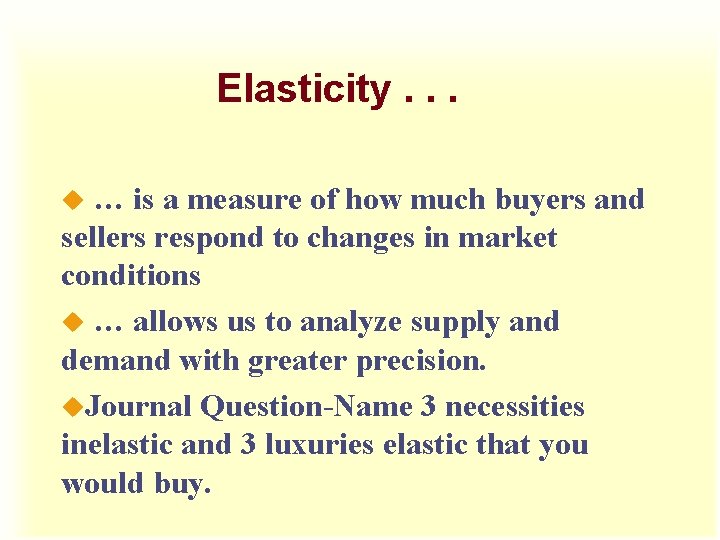 Elasticity. . . … is a measure of how much buyers and sellers respond