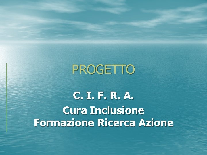 PROGETTO C. I. F. R. A. Cura Inclusione Formazione Ricerca Azione 