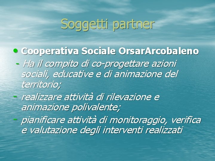 Soggetti partner • Cooperativa Sociale Orsar. Arcobaleno - Ha il compito di co-progettare azioni