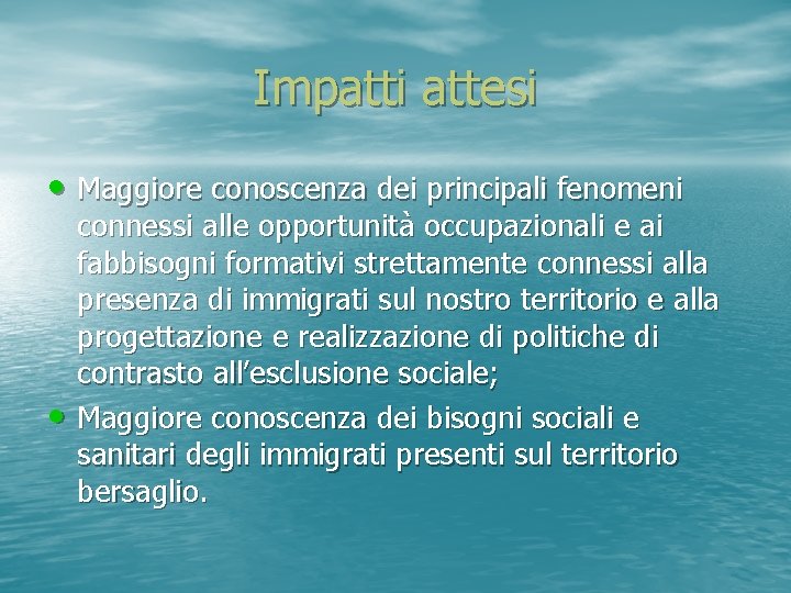 Impatti attesi • Maggiore conoscenza dei principali fenomeni • connessi alle opportunità occupazionali e