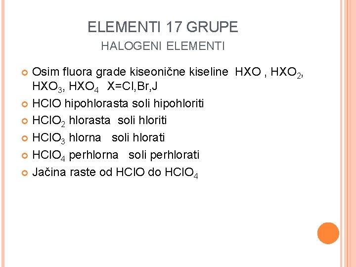 ELEMENTI 17 GRUPE HALOGENI ELEMENTI Osim fluora grade kiseonične kiseline HXO , HXO 2,