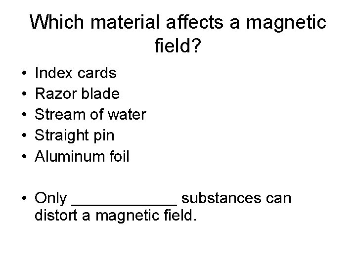 Which material affects a magnetic field? • • • Index cards Razor blade Stream Which material affects a magnetic field? • • • Index cards Razor blade Stream