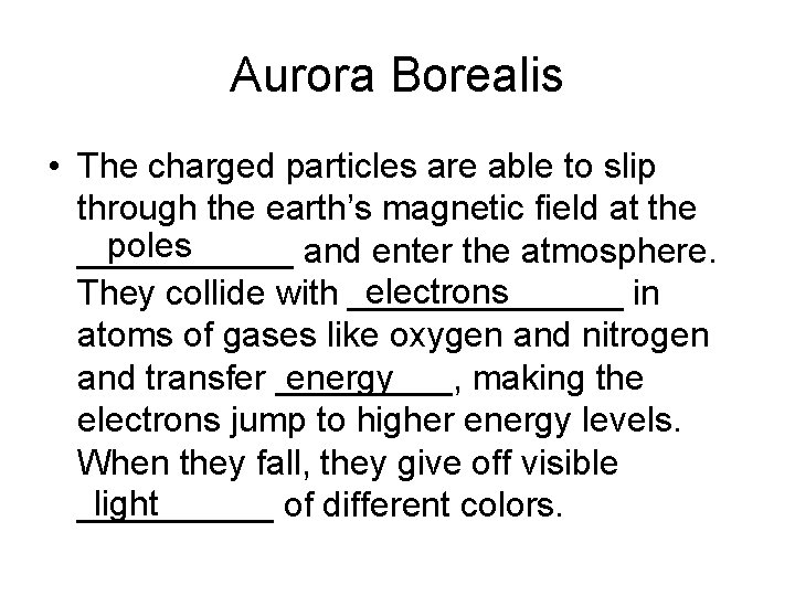 Aurora Borealis • The charged particles are able to slip through the earth’s magnetic