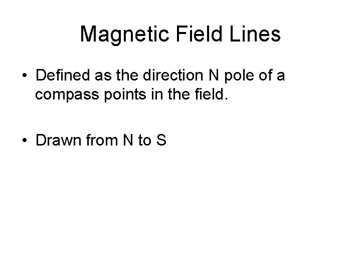 Magnetic Field Lines • Defined as the direction N pole of a compass points