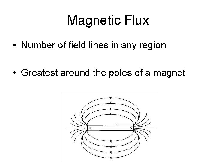 Magnetic Flux • Number of field lines in any region • Greatest around the Magnetic Flux • Number of field lines in any region • Greatest around the