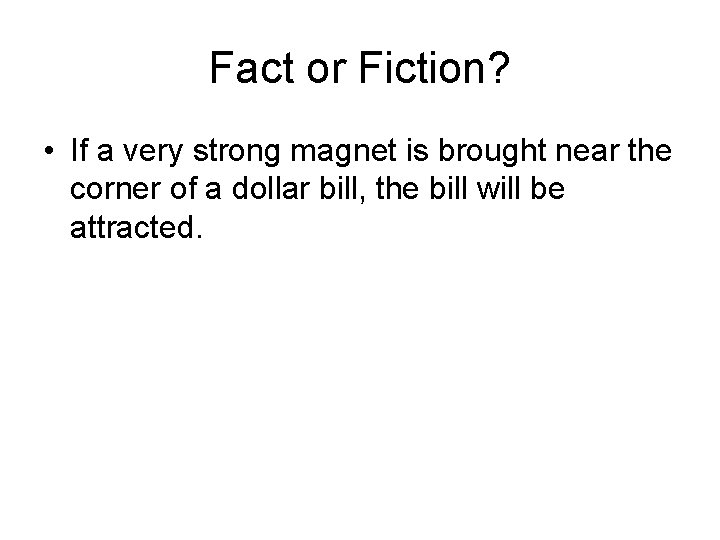 Fact or Fiction? • If a very strong magnet is brought near the corner Fact or Fiction? • If a very strong magnet is brought near the corner