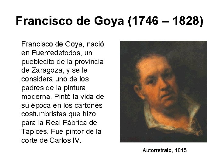 Francisco de Goya (1746 – 1828) Francisco de Goya, nació en Fuentedetodos, un pueblecito