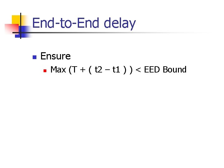 End-to-End delay n Ensure n Max (T + ( t 2 – t 1