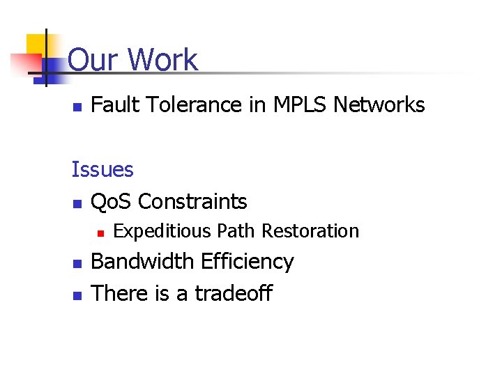 Our Work n Fault Tolerance in MPLS Networks Issues n Qo. S Constraints n