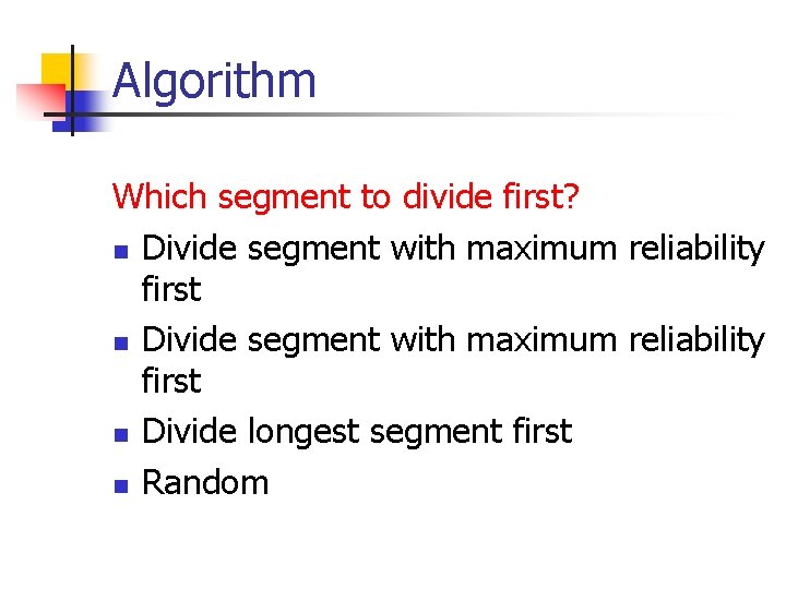 Algorithm Which segment to divide first? n Divide segment with maximum reliability first n