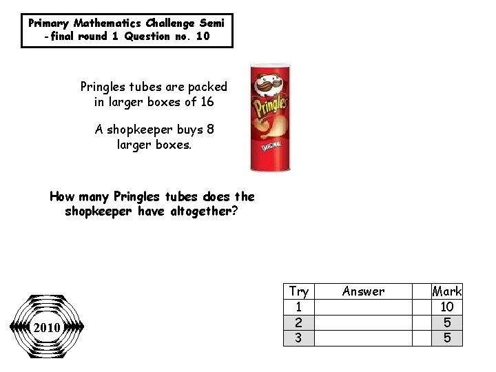 Primary Mathematics Challenge Semi -final round 1 Question no. 10 Pringles tubes are packed