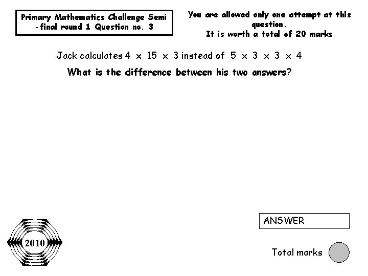 Primary Mathematics Challenge Semi -final round 1 Question no. 3 You are allowed only