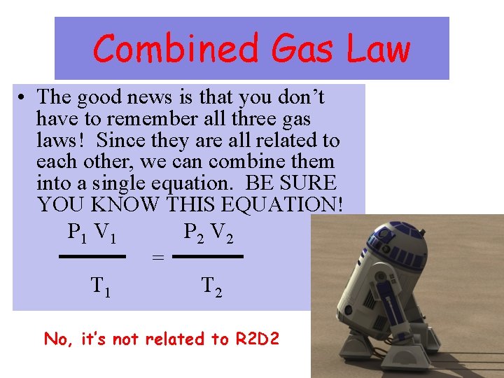 Combined Gas Law • The good news is that you don’t have to remember