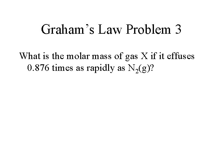 Graham’s Law Problem 3 What is the molar mass of gas X if it