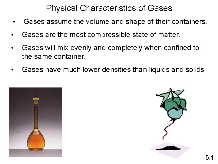 Physical Characteristics of Gases • Gases assume the volume and shape of their containers.