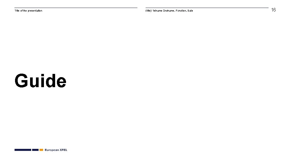 Title of the presentation Guide (title) 1 stname 2 ndname, Function, Date 16 Title of the presentation Guide (title) 1 stname 2 ndname, Function, Date 16