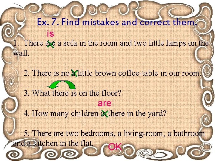 Ex. 7. Find mistakes and correct them. is 1. There a sofa in the