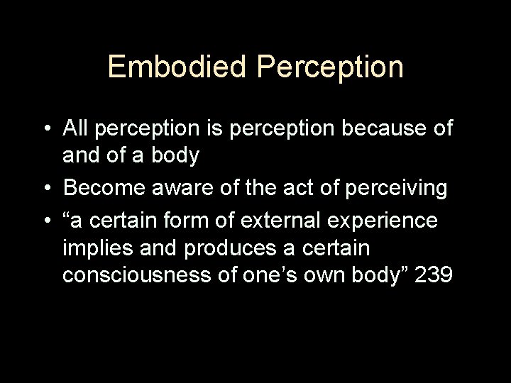 Embodied Perception • All perception is perception because of and of a body •