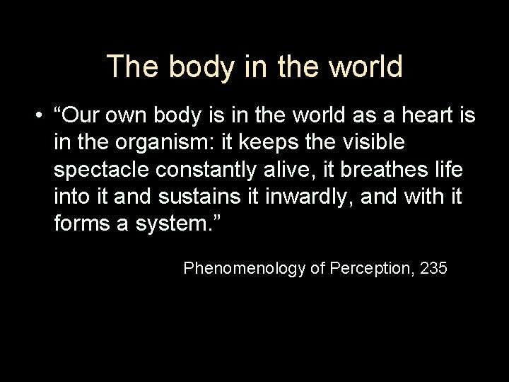 The body in the world • “Our own body is in the world as