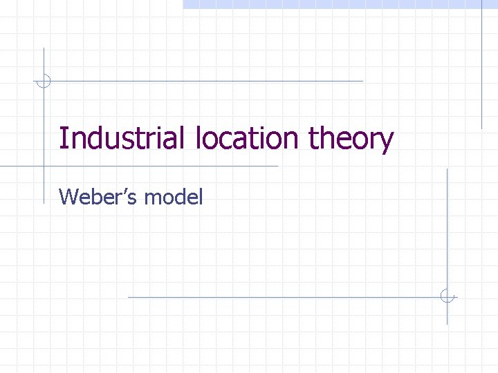 Industrial location theory Weber’s model 