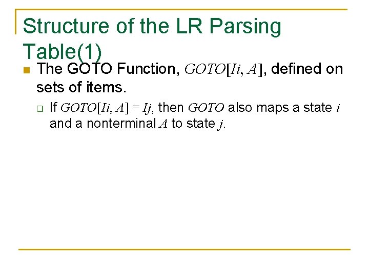 Structure of the LR Parsing Table(1) n The GOTO Function, GOTO[Ii, A], defined on