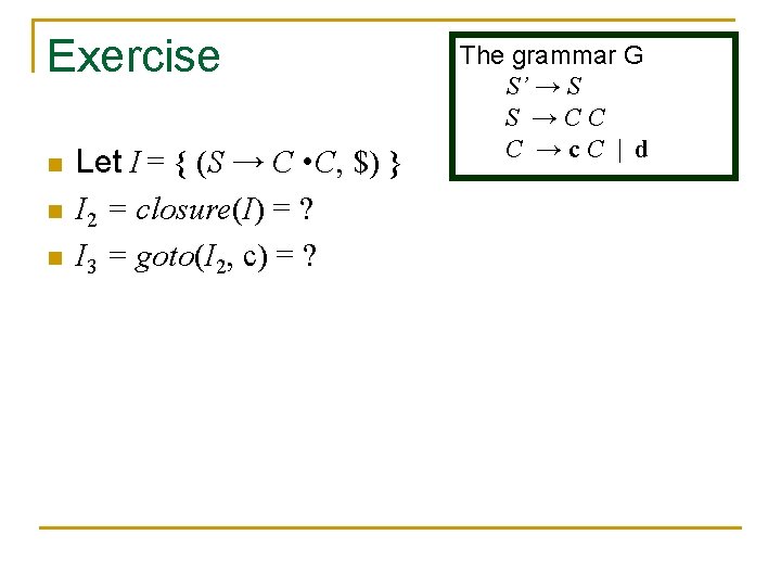 Exercise n n n Let I = { (S → C • C, $)