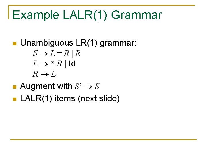 Example LALR(1) Grammar n n n Unambiguous LR(1) grammar: S L=R|R L * R