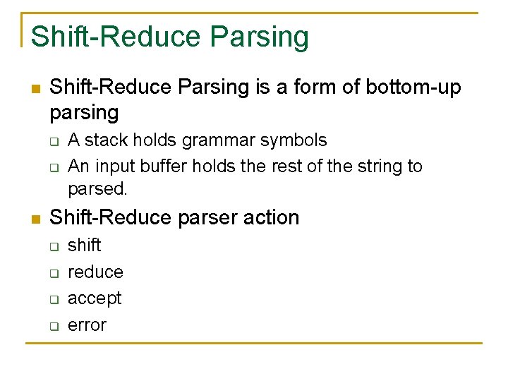 Shift-Reduce Parsing n Shift-Reduce Parsing is a form of bottom-up parsing q q n