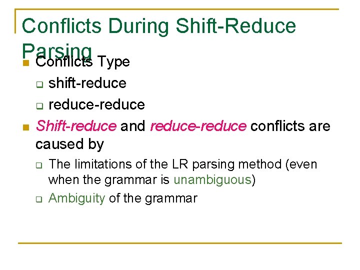 Conflicts During Shift-Reduce Parsing n Conflicts Type shift-reduce q reduce-reduce Shift-reduce and reduce-reduce conflicts