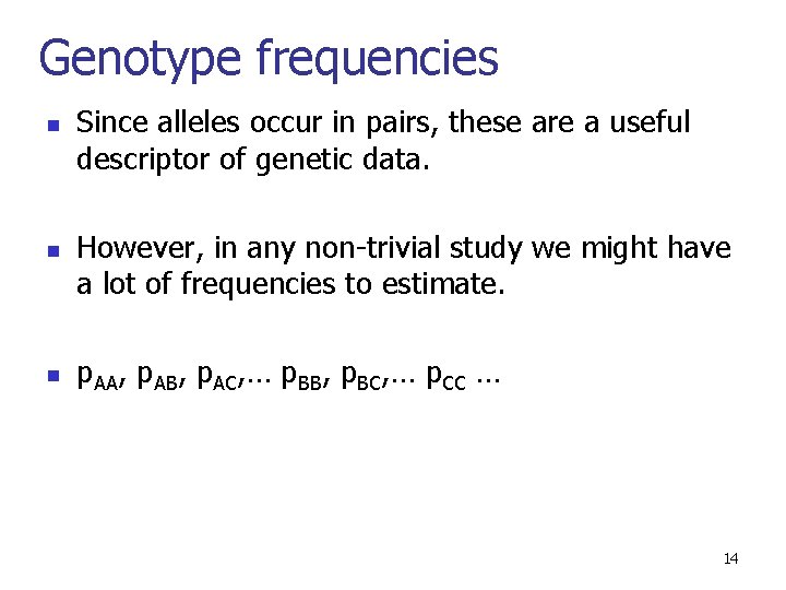 Genotype frequencies n n n Since alleles occur in pairs, these are a useful