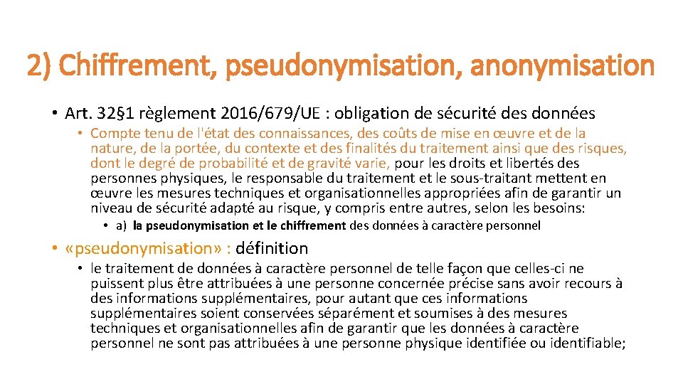 2) Chiffrement, pseudonymisation, anonymisation • Art. 32§ 1 règlement 2016/679/UE : obligation de sécurité