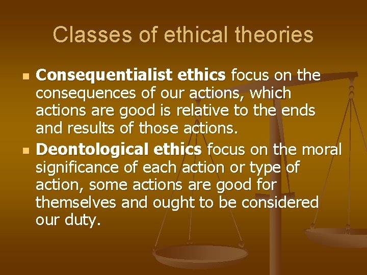 Classes of ethical theories n n Consequentialist ethics focus on the consequences of our