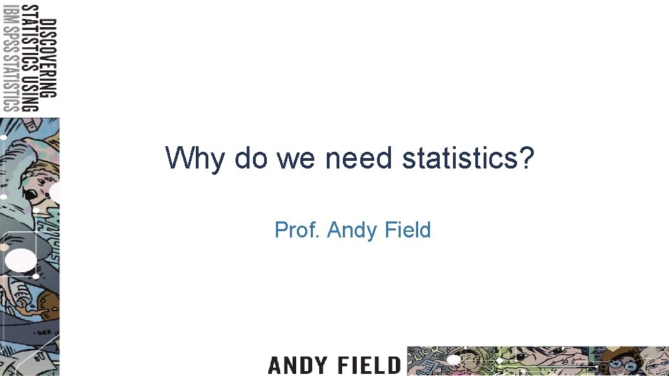 Why do we need statistics? Prof. Andy Field 