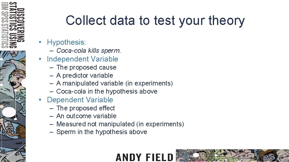Collect data to test your theory • Hypothesis: – Coca-cola kills sperm. • Independent