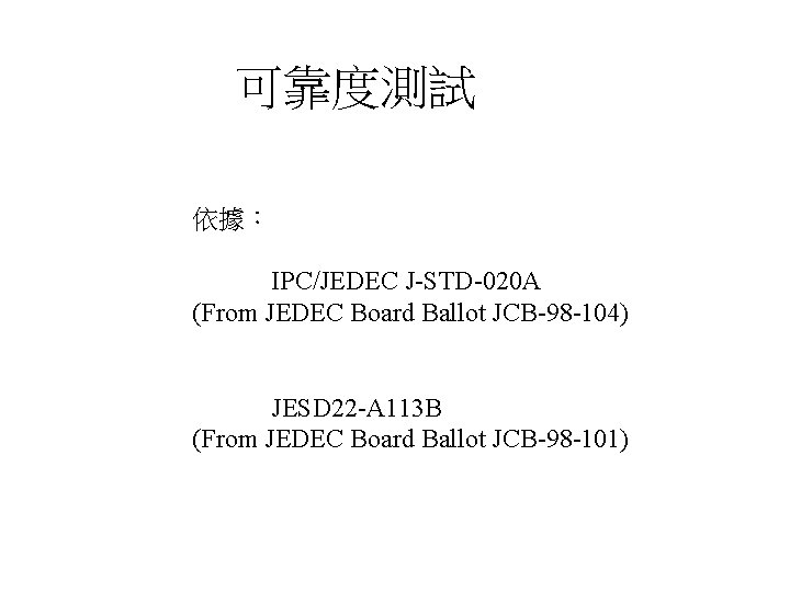 可靠度測試 依據： IPC/JEDEC J-STD-020 A (From JEDEC Board Ballot JCB-98 -104) JESD 22 -A