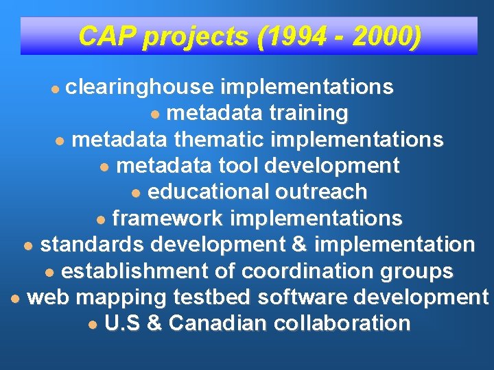 CAP projects (1994 - 2000) clearinghouse implementations l metadata training l metadata thematic implementations